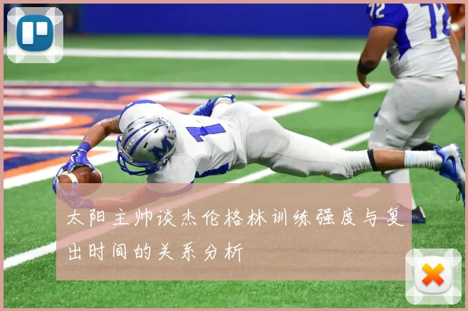 太阳主帅谈杰伦格林训练强度与复出时间的关系分析