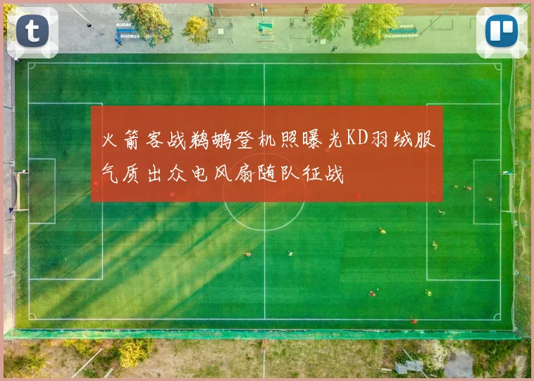 火箭客战鹈鹕登机照曝光KD羽绒服气质出众电风扇随队征战