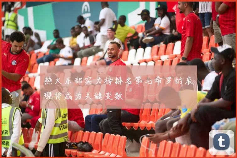 热火东部实力榜排名第七希罗的表现将成为关键变数