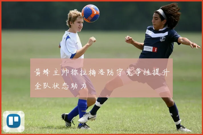 黄蜂主帅称拉梅洛防守竞争性提升全队状态助力